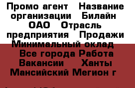 Промо-агент › Название организации ­ Билайн, ОАО › Отрасль предприятия ­ Продажи › Минимальный оклад ­ 1 - Все города Работа » Вакансии   . Ханты-Мансийский,Мегион г.